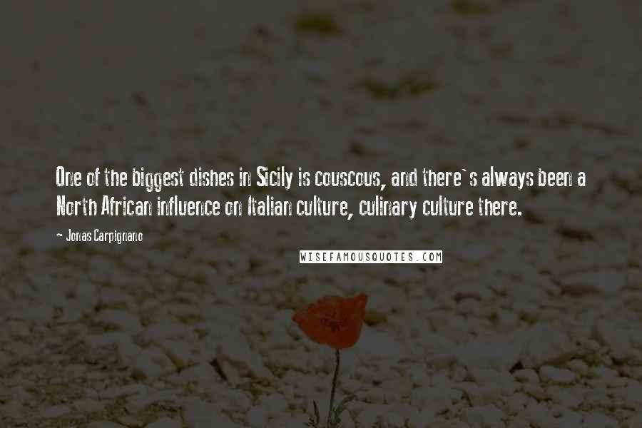 Jonas Carpignano quotes: One of the biggest dishes in Sicily is couscous, and there's always been a North African influence on Italian culture, culinary culture there. Jonas Carpignano quotes: One of the biggest dishes in Sicily is couscous, and there's always been a North African influence on Italian culture, culinary culture there.