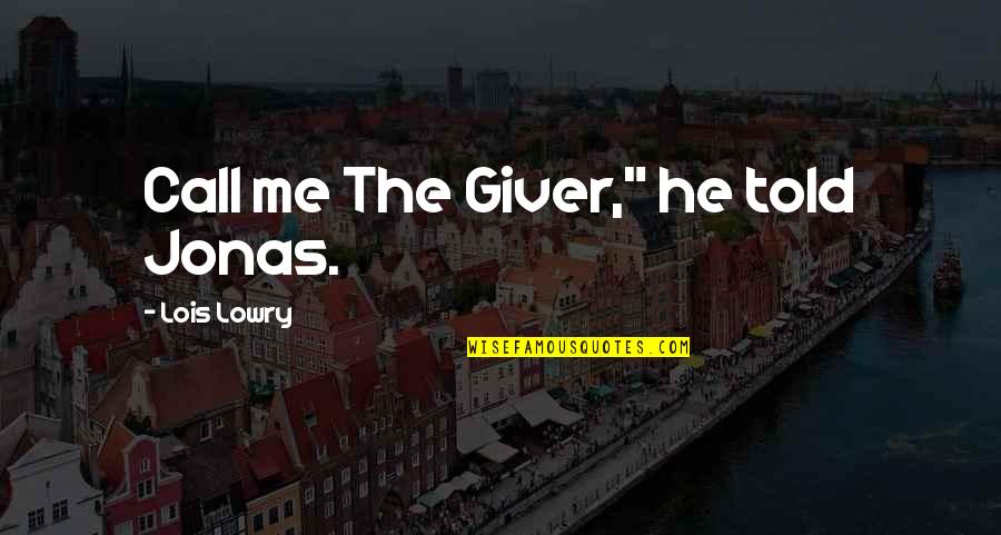 Jonas From The Giver Quotes By Lois Lowry: Call me The Giver," he told Jonas.