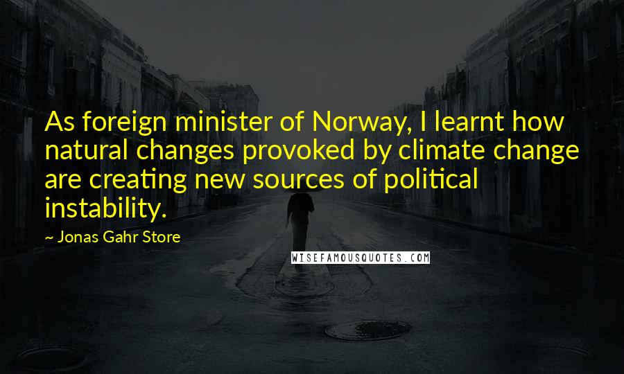 Jonas Gahr Store quotes: As foreign minister of Norway, I learnt how natural changes provoked by climate change are creating new sources of political instability.