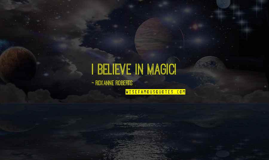 Jonas Giver Quotes By Roxanne Roberts: I believe in magic!
