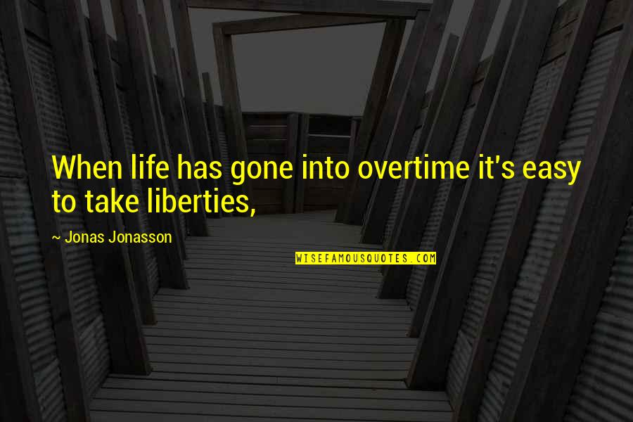 Jonas Jonasson Quotes By Jonas Jonasson: When life has gone into overtime it's easy Jonas Jonasson Quotes By Jonas Jonasson: When life has gone into overtime it's easy