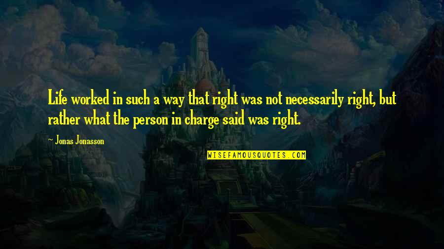 Jonas Jonasson Quotes By Jonas Jonasson: Life worked in such a way that right