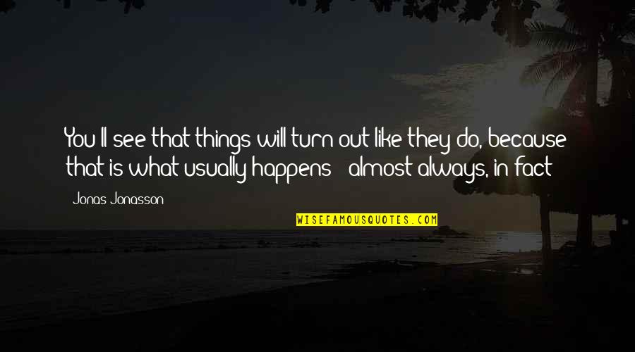 Jonas Jonasson Quotes By Jonas Jonasson: You'll see that things will turn out like Jonas Jonasson Quotes By Jonas Jonasson: You'll see that things will turn out like