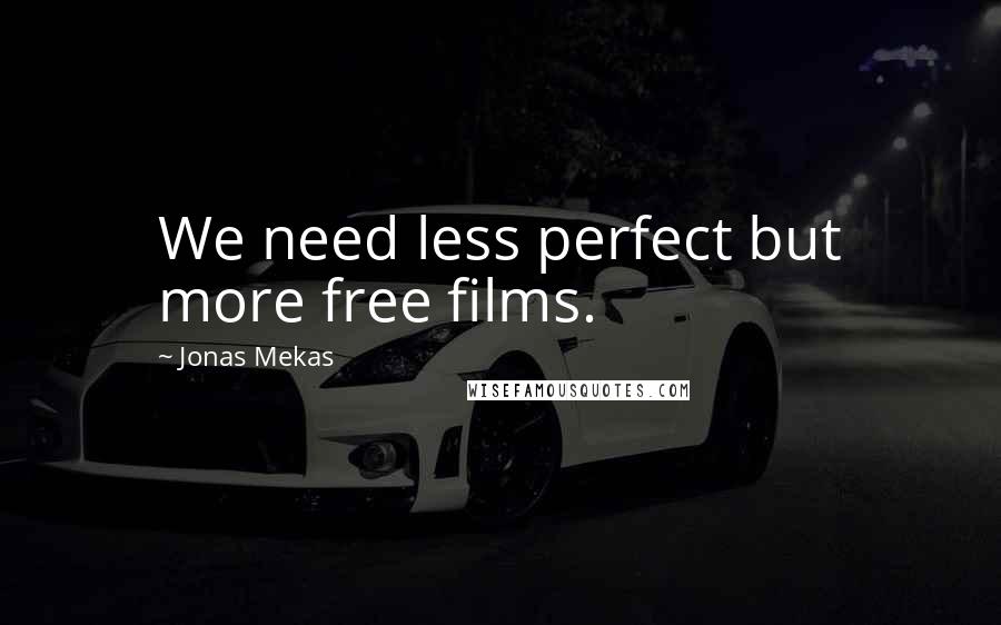 Jonas Mekas quotes: We need less perfect but more free films.