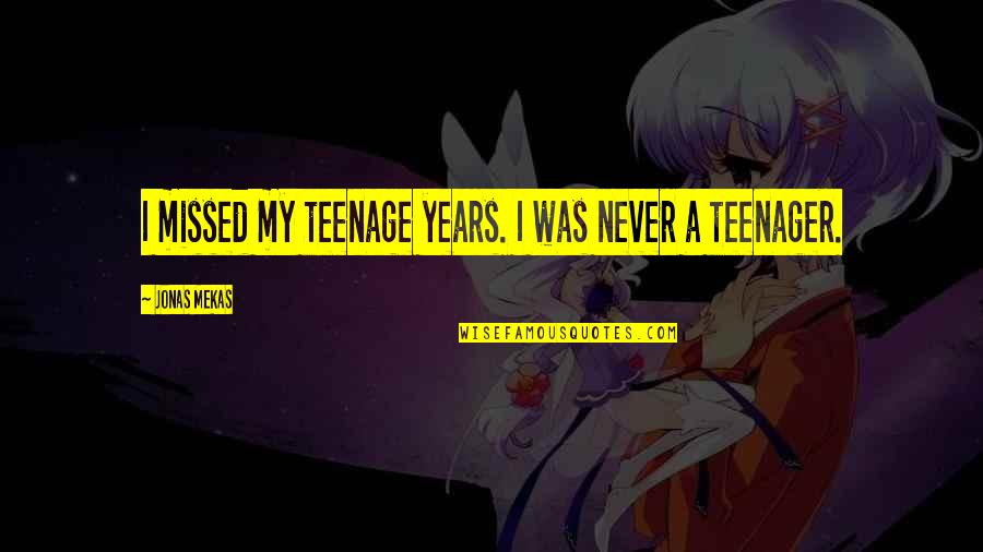 Jonas Mekas Quotes By Jonas Mekas: I missed my teenage years. I was never