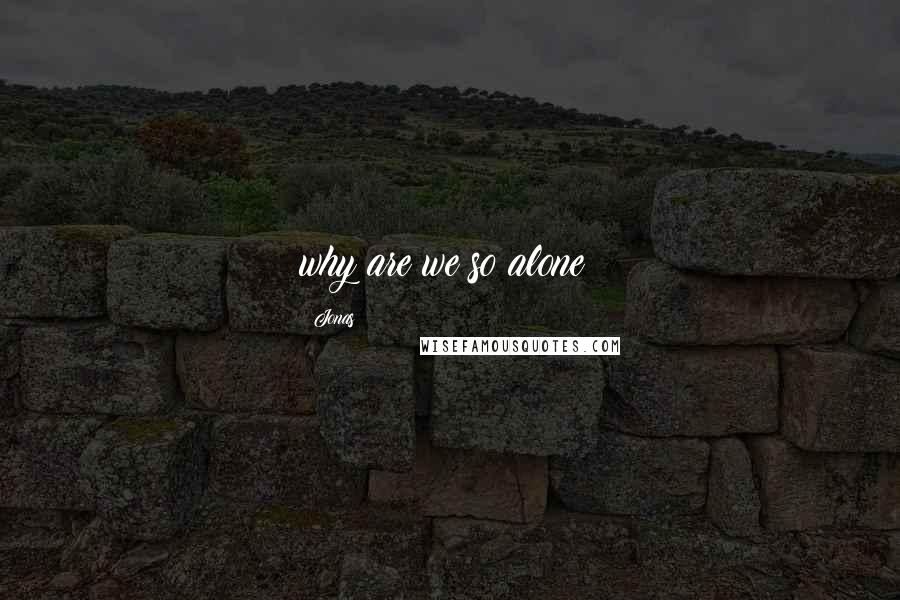 Jonas quotes: why are we so alone?