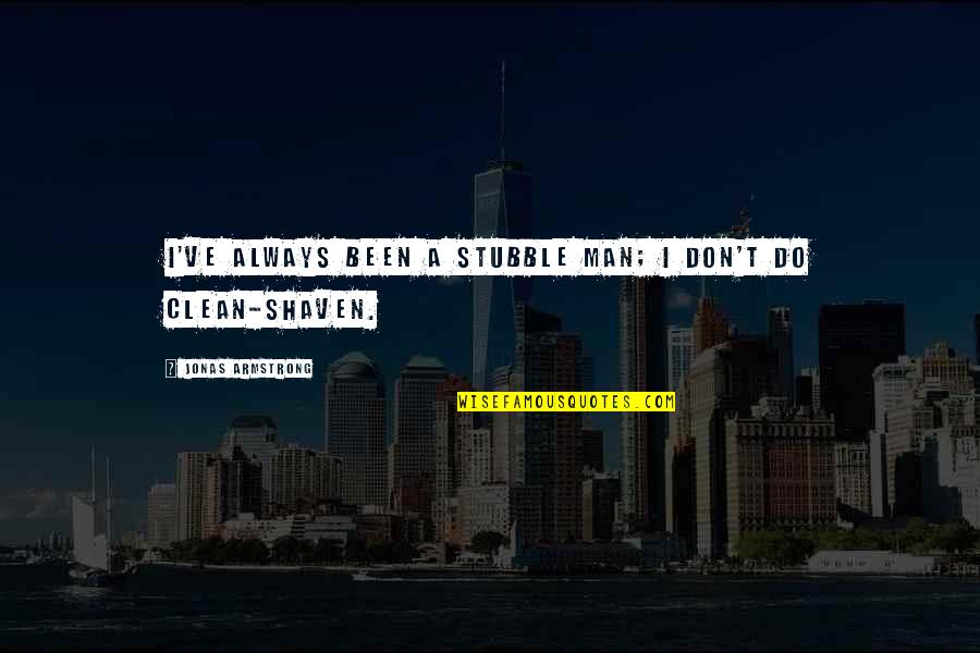 Jonas Quotes By Jonas Armstrong: I've always been a stubble man; I don't Jonas Quotes By Jonas Armstrong: I've always been a stubble man; I don't
