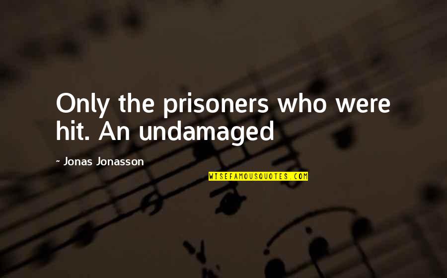 Jonas Quotes By Jonas Jonasson: Only the prisoners who were hit. An undamaged Jonas Quotes By Jonas Jonasson: Only the prisoners who were hit. An undamaged