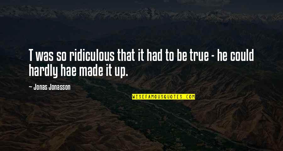 Jonas Quotes By Jonas Jonasson: T was so ridiculous that it had to