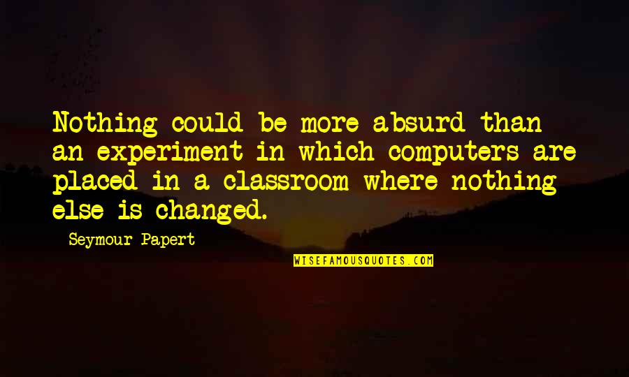 Jonas Ridderstrale Quotes By Seymour Papert: Nothing could be more absurd than an experiment Jonas Ridderstrale Quotes By Seymour Papert: Nothing could be more absurd than an experiment