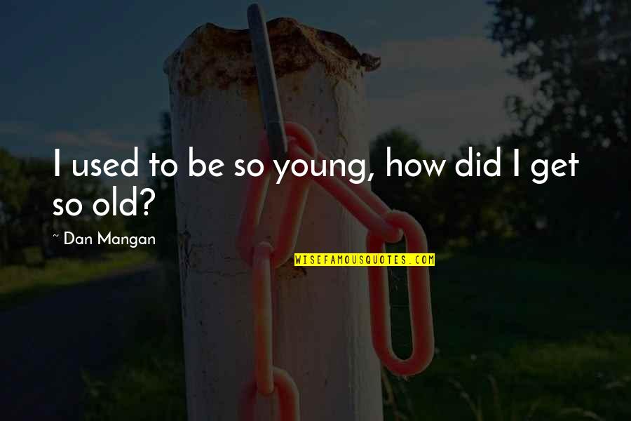 Jonass Assignment Quotes By Dan Mangan: I used to be so young, how did