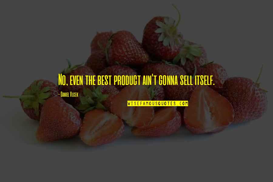 Jonasson Author Quotes By Daniel Vlcek: No, even the best product ain't gonna sell