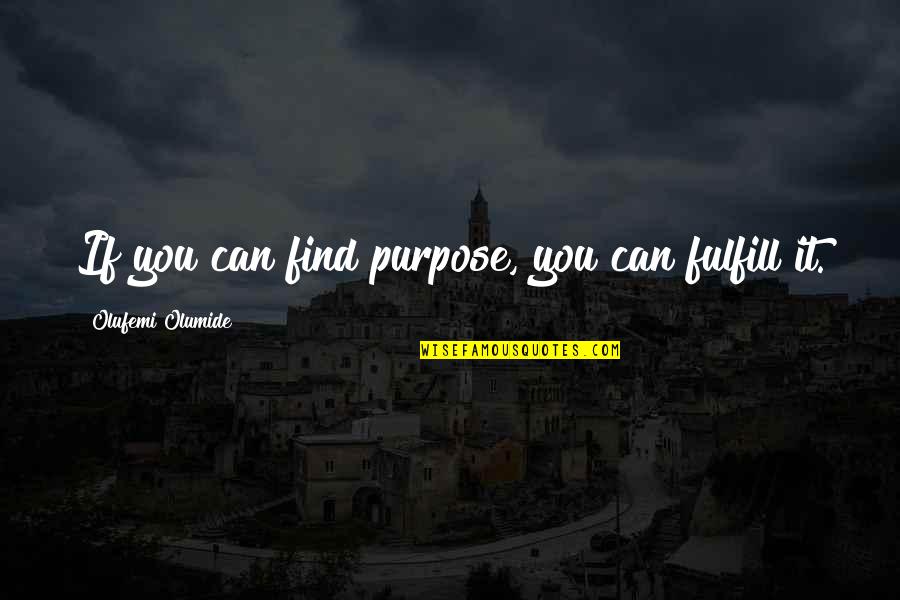 Jonasson Author Quotes By Olufemi Olumide: If you can find purpose, you can fulfill