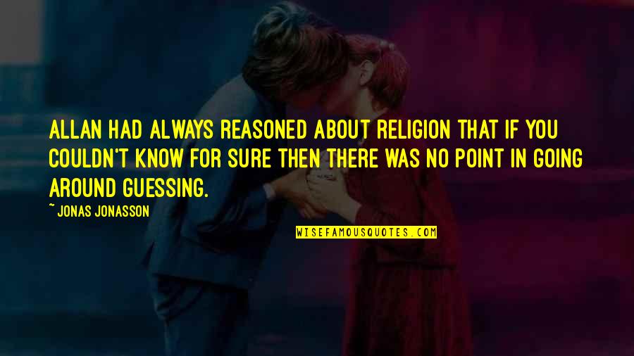 Jonasson Quotes By Jonas Jonasson: Allan had always reasoned about religion that if