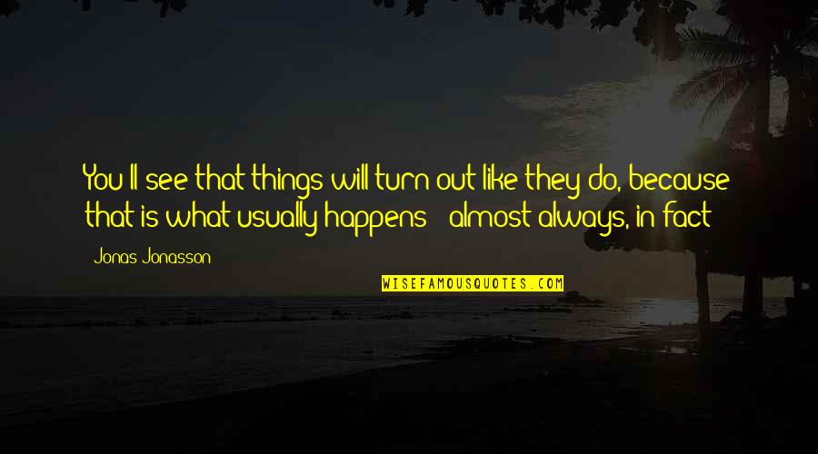 Jonasson Quotes By Jonas Jonasson: You'll see that things will turn out like