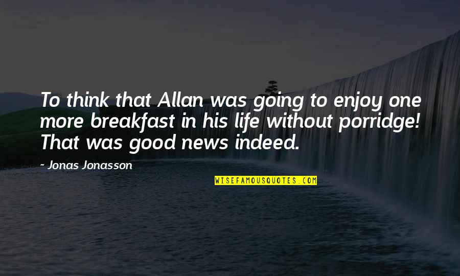 Jonasson Quotes By Jonas Jonasson: To think that Allan was going to enjoy