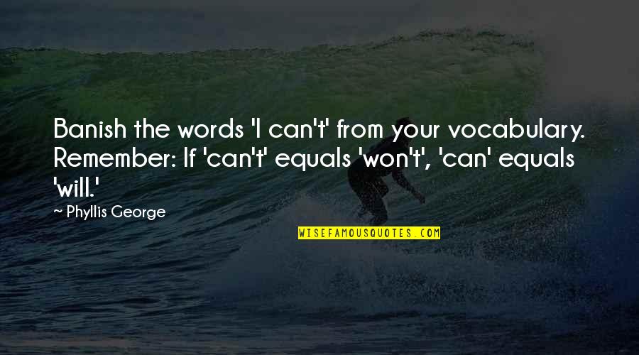 Jonatas Pereira Quotes By Phyllis George: Banish the words 'I can't' from your vocabulary. Jonatas Pereira Quotes By Phyllis George: Banish the words 'I can't' from your vocabulary.