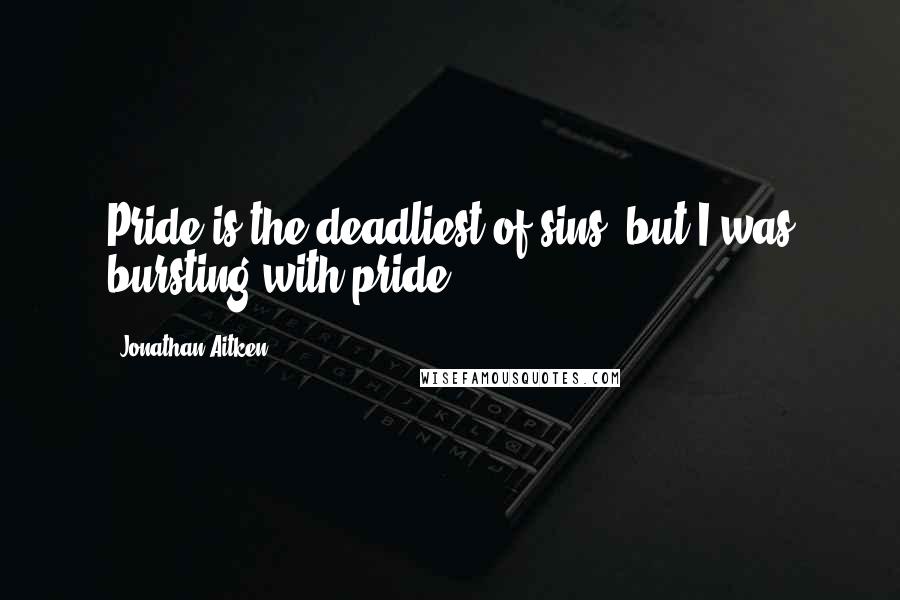 Jonathan Aitken quotes: Pride is the deadliest of sins, but I was bursting with pride