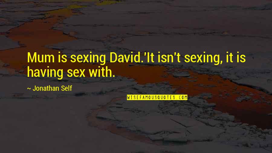 Jonathan And David Quotes By Jonathan Self: Mum is sexing David.'It isn't sexing, it is