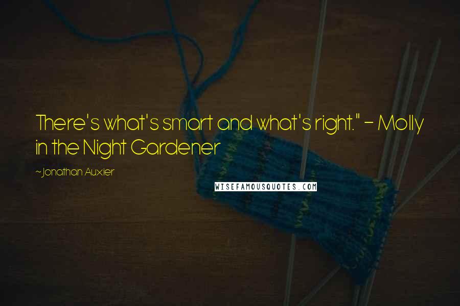 Jonathan Auxier quotes: There's what's smart and what's right." - Molly in the Night Gardener