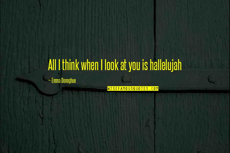 Jonathan Bailor Quotes By Emma Donoghue: All I think when I look at you