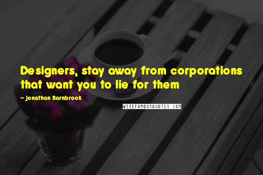 Jonathan Barnbrook quotes: Designers, stay away from corporations that want you to lie for them