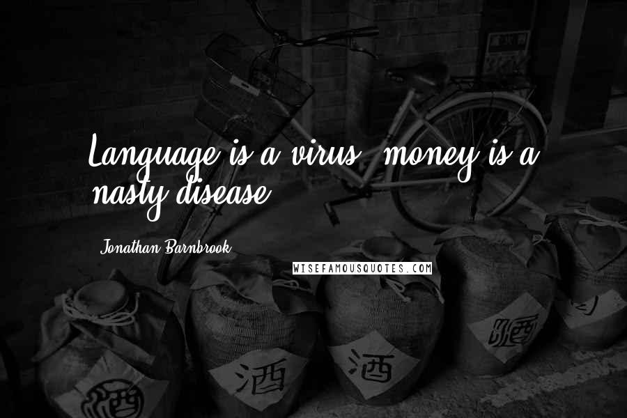 Jonathan Barnbrook quotes: Language is a virus, money is a nasty disease.