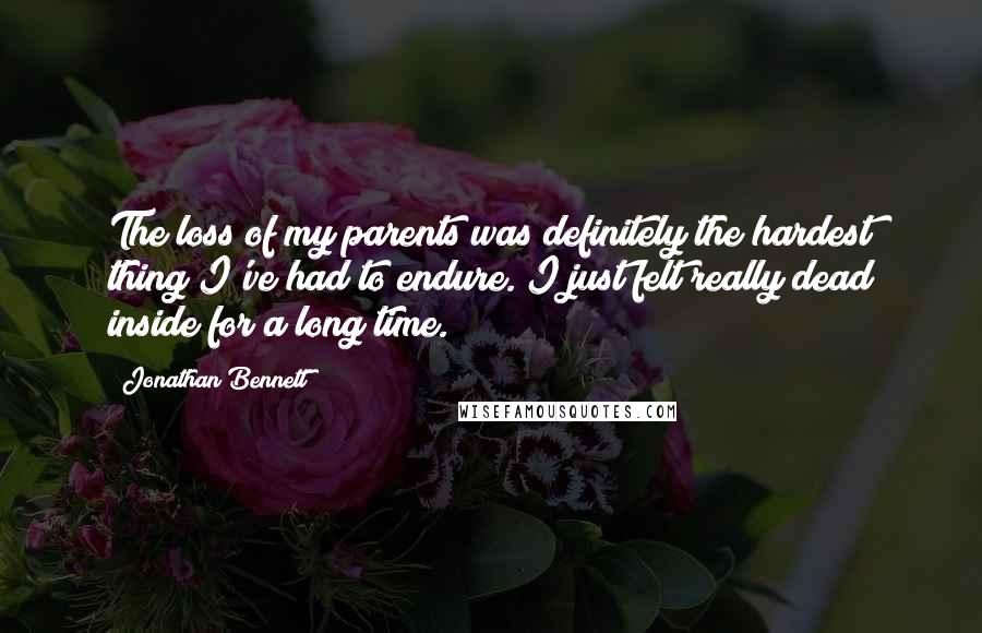 Jonathan Bennett quotes: The loss of my parents was definitely the hardest thing I've had to endure. I just felt really dead inside for a long time. Jonathan Bennett quotes: The loss of my parents was definitely the hardest thing I've had to endure. I just felt really dead inside for a long time.