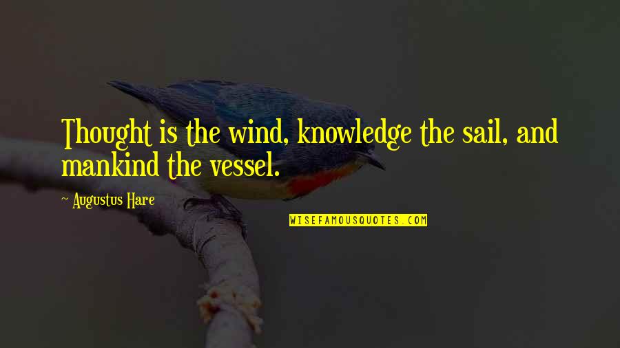 Jonathan Bowden Quotes By Augustus Hare: Thought is the wind, knowledge the sail, and