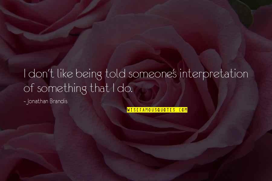 Jonathan Brandis Quotes By Jonathan Brandis: I don't like being told someone's interpretation of Jonathan Brandis Quotes By Jonathan Brandis: I don't like being told someone's interpretation of