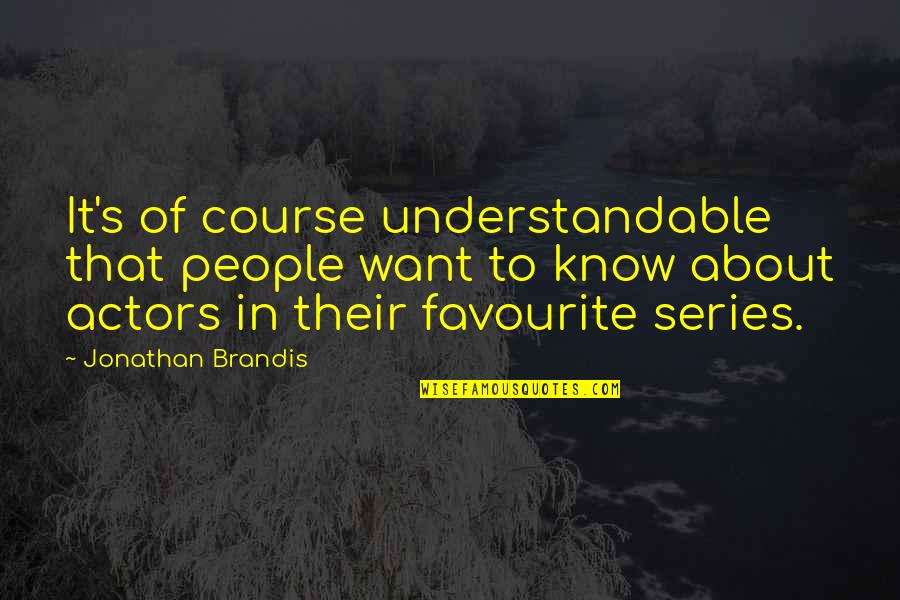 Jonathan Brandis Quotes By Jonathan Brandis: It's of course understandable that people want to Jonathan Brandis Quotes By Jonathan Brandis: It's of course understandable that people want to