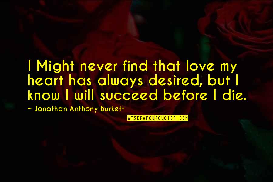 Jonathan Burkett Quote Quotes By Jonathan Anthony Burkett: I Might never find that love my heart