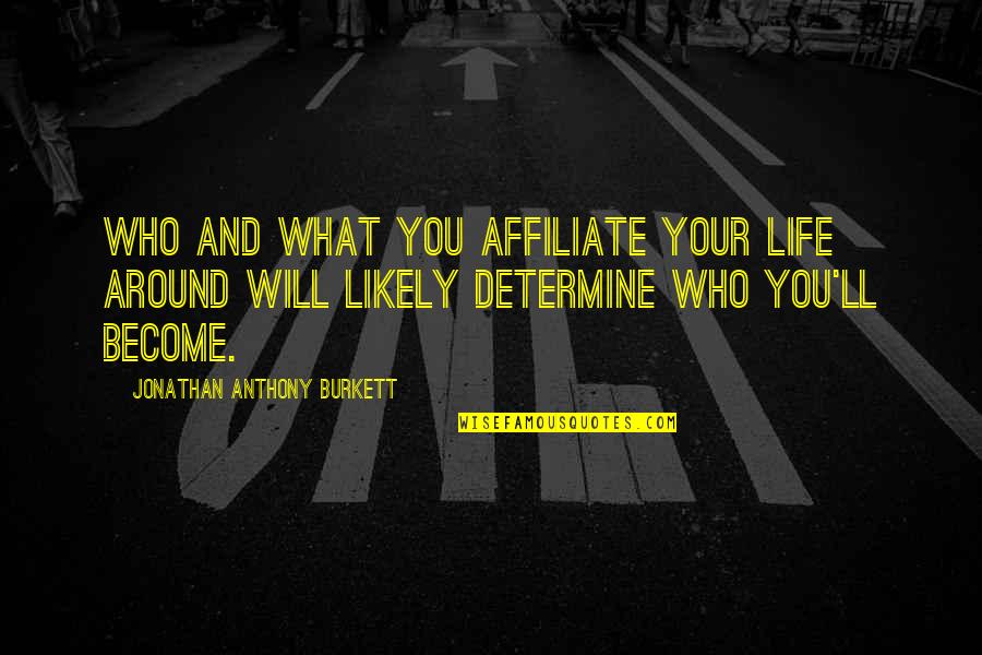 Jonathan Burkett Quote Quotes By Jonathan Anthony Burkett: Who and what you affiliate your life around