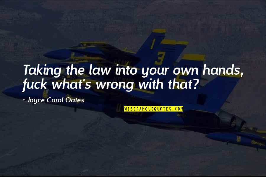 Jonathan Burkett Quote Quotes By Joyce Carol Oates: Taking the law into your own hands, fuck