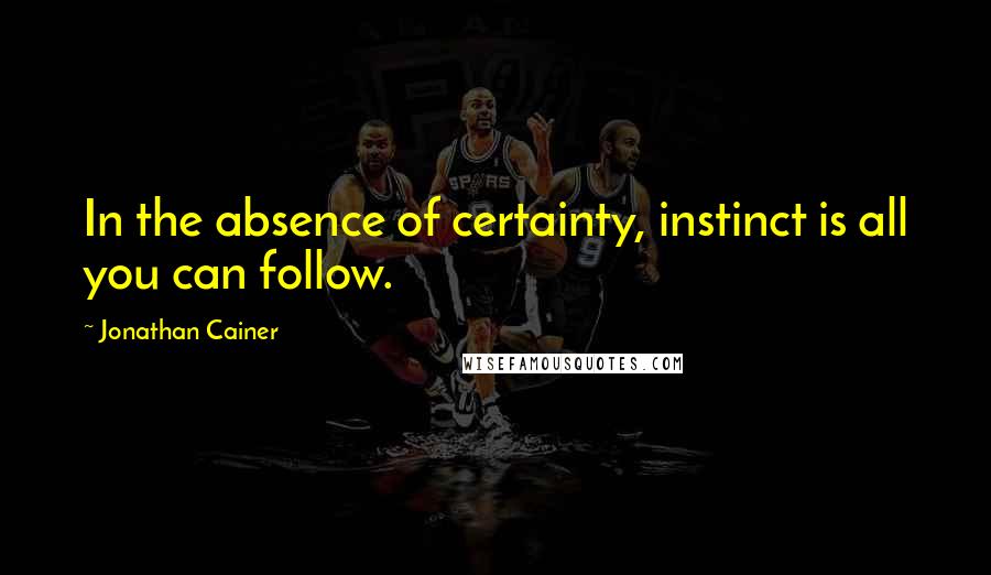 Jonathan Cainer quotes: In the absence of certainty, instinct is all you can follow.