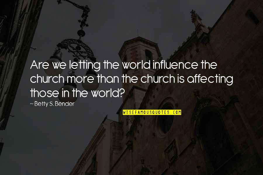 Jonathan Carnahan Quotes By Betty S. Bender: Are we letting the world influence the church