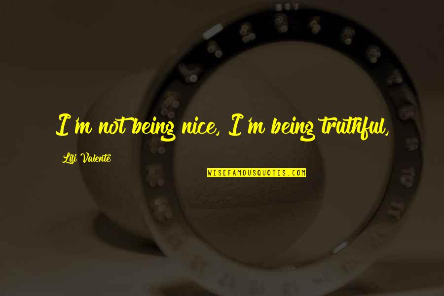Jonathan Carnahan Quotes By Lili Valente: I'm not being nice, I'm being truthful, Jonathan Carnahan Quotes By Lili Valente: I'm not being nice, I'm being truthful,