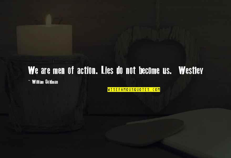 Jonathan Carnahan Quotes By William Goldman: We are men of action. Lies do not