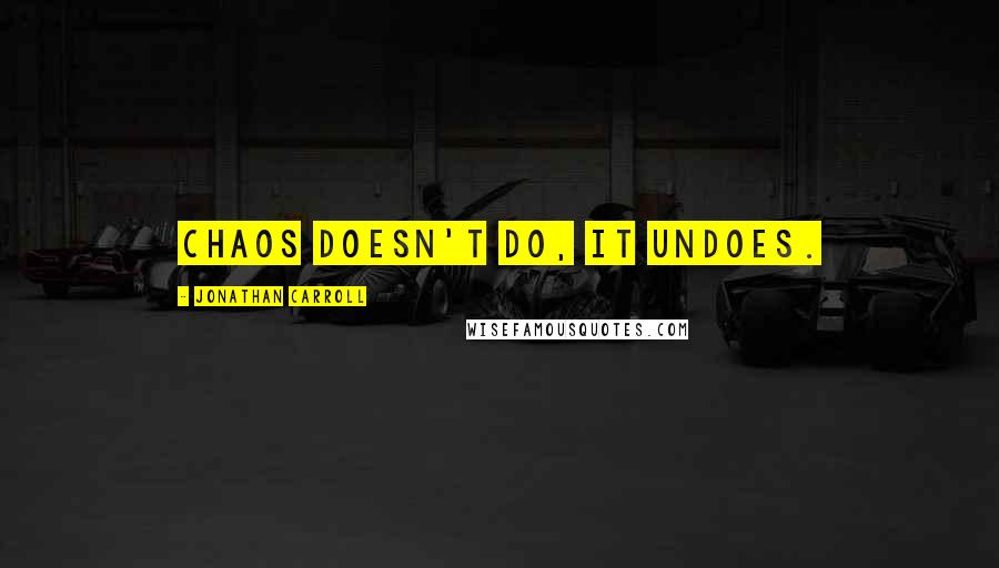 Jonathan Carroll quotes: Chaos doesn't do, it undoes.