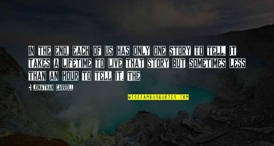 Jonathan Carroll Quotes By Jonathan Carroll: In the end, each of us has only Jonathan Carroll Quotes By Jonathan Carroll: In the end, each of us has only