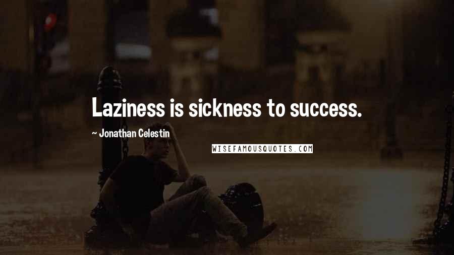 Jonathan Celestin quotes: Laziness is sickness to success.