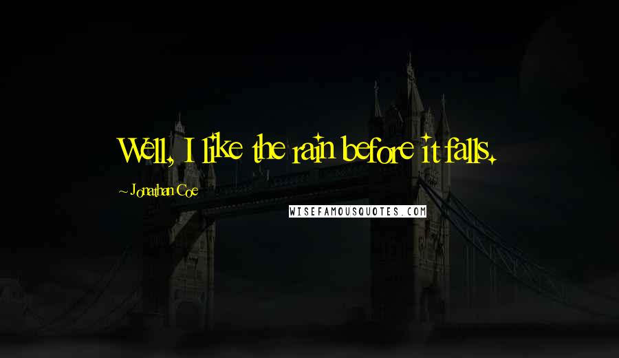 Jonathan Coe quotes: Well, I like the rain before it falls.