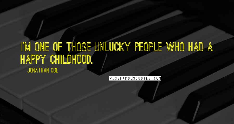 Jonathan Coe quotes: I'm one of those unlucky people who had a happy childhood.