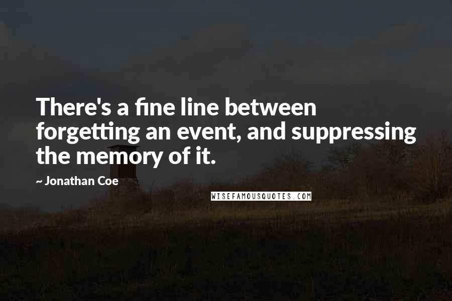 Jonathan Coe quotes: There's a fine line between forgetting an event, and suppressing the memory of it.