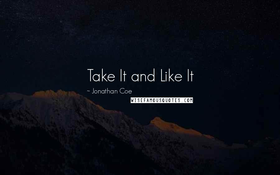 Jonathan Coe quotes: Take It and Like It