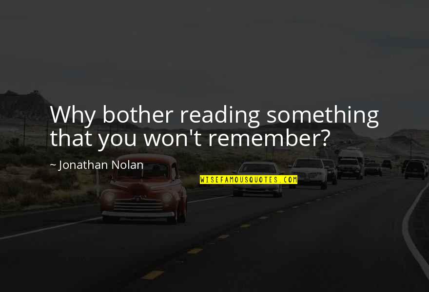Jonathan Coe Quotes By Jonathan Nolan: Why bother reading something that you won't remember?