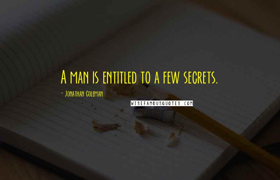 Jonathan Coleman quotes: A man is entitled to a few secrets.