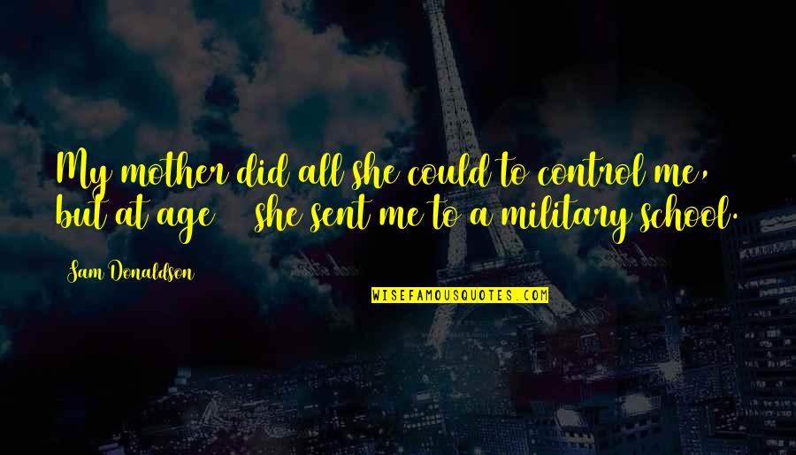 Jonathan Crane Quotes By Sam Donaldson: My mother did all she could to control Jonathan Crane Quotes By Sam Donaldson: My mother did all she could to control