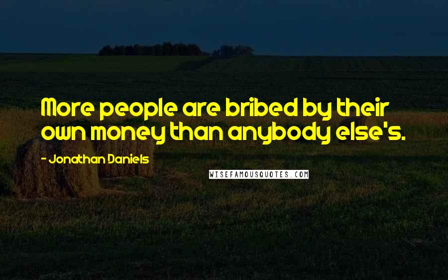 Jonathan Daniels quotes: More people are bribed by their own money than anybody else's.