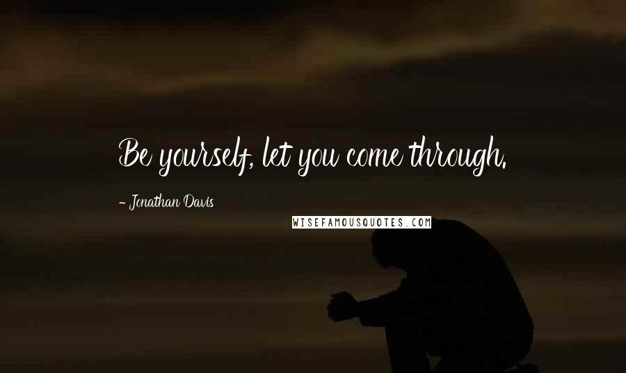 Jonathan Davis quotes: Be yourself, let you come through.